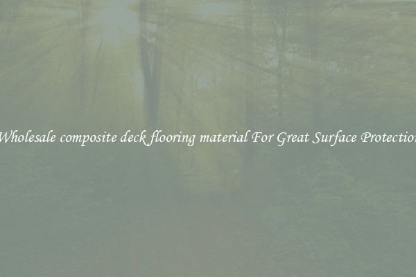 Wholesale composite deck flooring material For Great Surface Protection