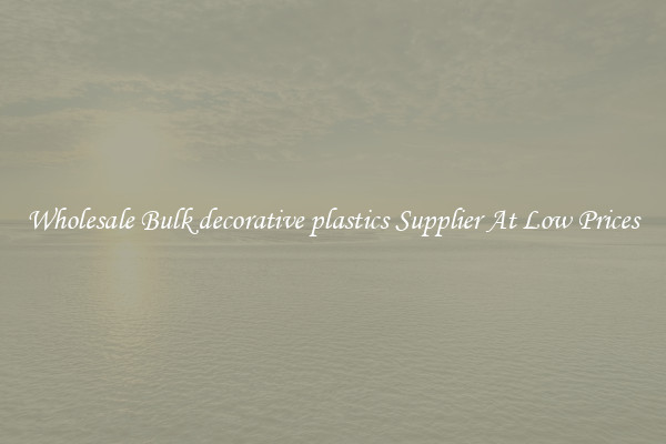 Wholesale Bulk decorative plastics Supplier At Low Prices