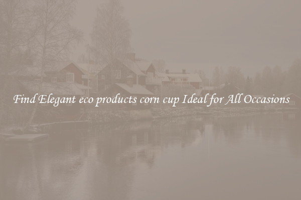Find Elegant eco products corn cup Ideal for All Occasions