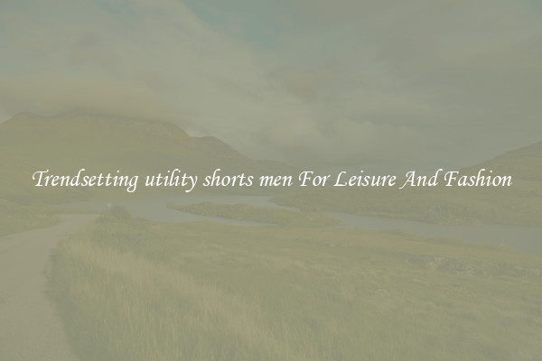 Trendsetting utility shorts men For Leisure And Fashion