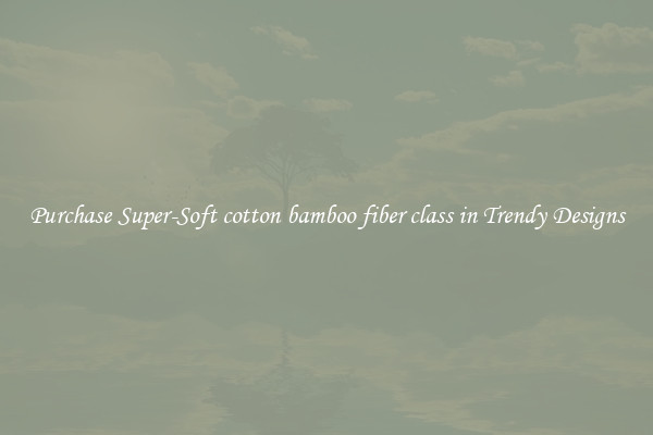 Purchase Super-Soft cotton bamboo fiber class in Trendy Designs