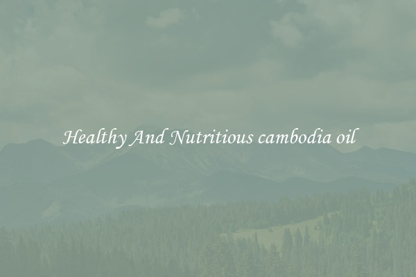 Healthy And Nutritious cambodia oil