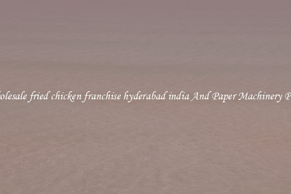 Wholesale fried chicken franchise hyderabad india And Paper Machinery Parts