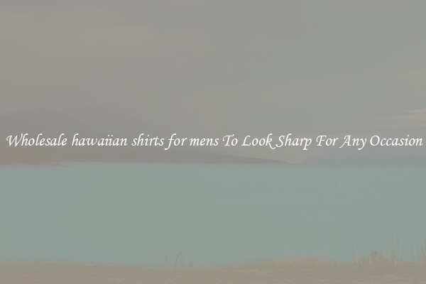 Wholesale hawaiian shirts for mens To Look Sharp For Any Occasion