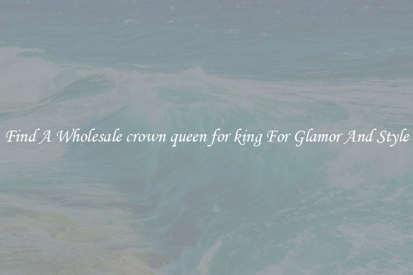 Find A Wholesale crown queen for king For Glamor And Style