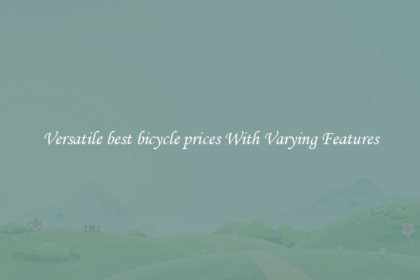 Versatile best bicycle prices With Varying Features