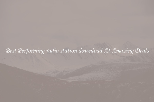 Best Performing radio station download At Amazing Deals