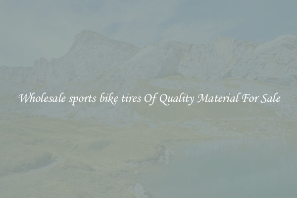 Wholesale sports bike tires Of Quality Material For Sale