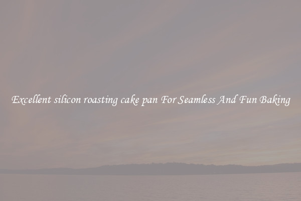 Excellent silicon roasting cake pan For Seamless And Fun Baking