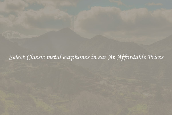Select Classic metal earphones in ear At Affordable Prices