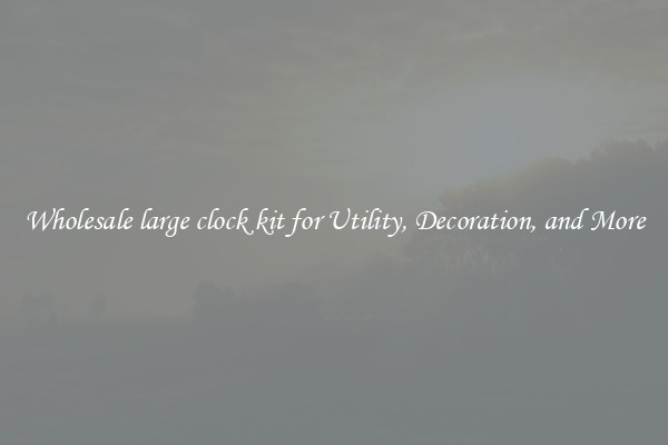 Wholesale large clock kit for Utility, Decoration, and More