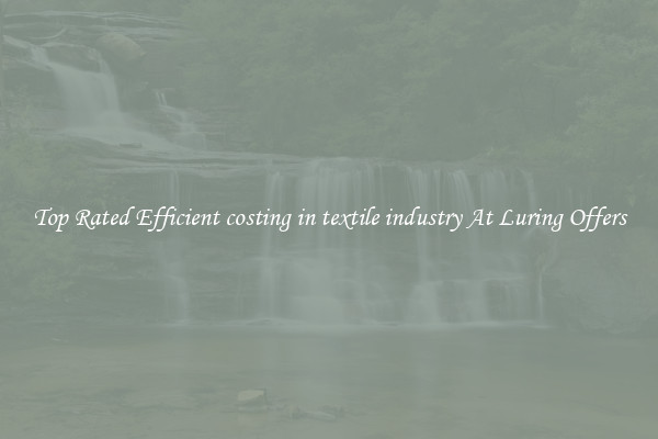 Top Rated Efficient costing in textile industry At Luring Offers