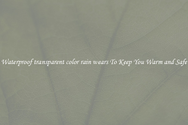 Waterproof transparent color rain wears To Keep You Warm and Safe
