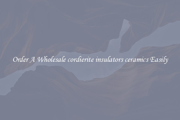 Order A Wholesale cordierite insulators ceramics Easily