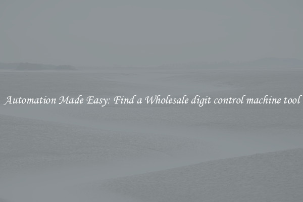 Automation Made Easy: Find a Wholesale digit control machine tool 