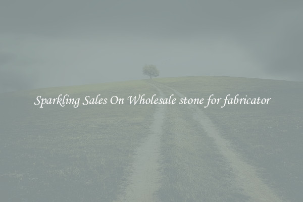 Sparkling Sales On Wholesale stone for fabricator