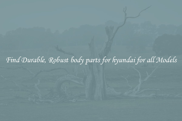 Find Durable, Robust body parts for hyundai for all Models