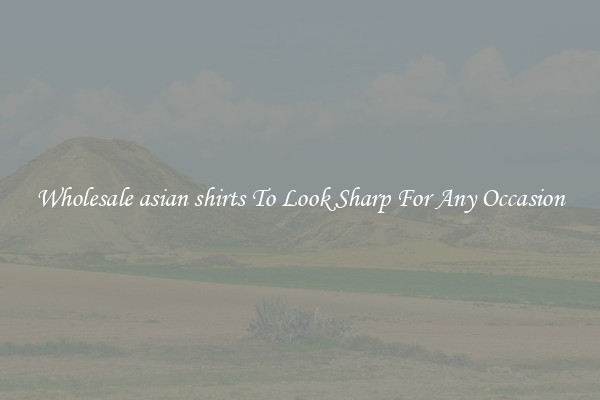 Wholesale asian shirts To Look Sharp For Any Occasion