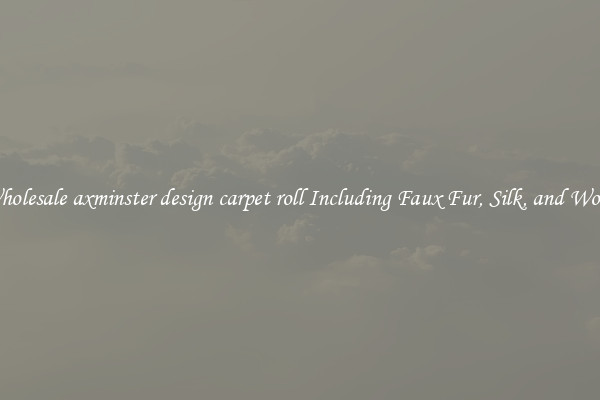 Wholesale axminster design carpet roll Including Faux Fur, Silk, and Wool 