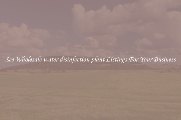 See Wholesale water disinfection plant Listings For Your Business
