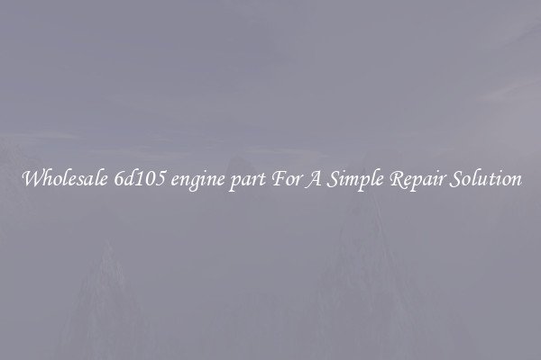 Wholesale 6d105 engine part For A Simple Repair Solution