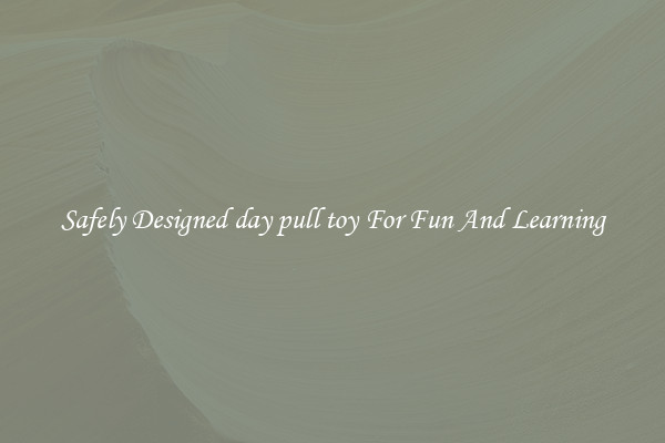 Safely Designed day pull toy For Fun And Learning