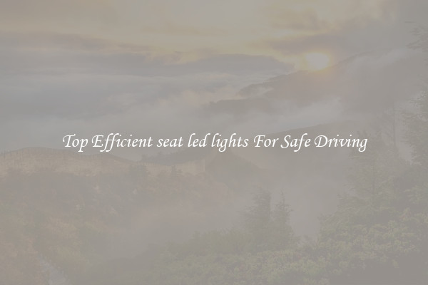 Top Efficient seat led lights For Safe Driving