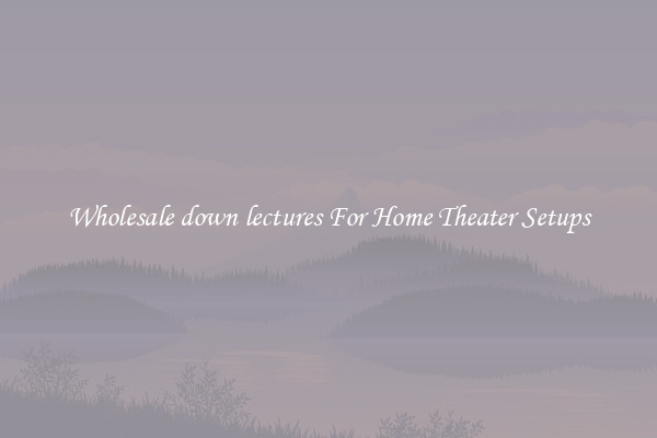 Wholesale down lectures For Home Theater Setups