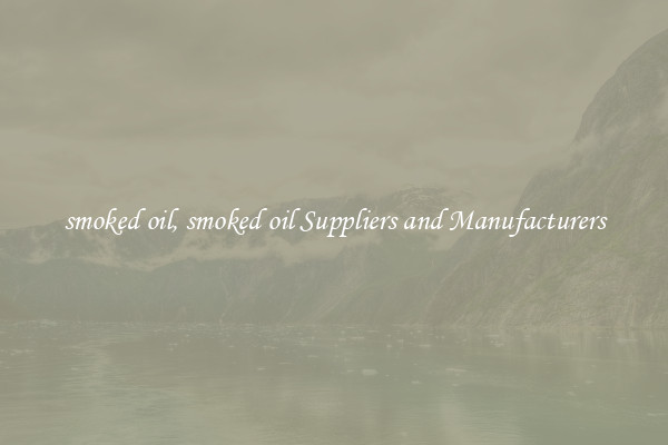 smoked oil, smoked oil Suppliers and Manufacturers
