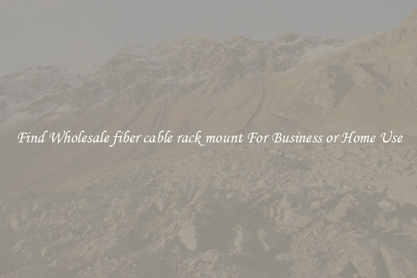Find Wholesale fiber cable rack mount For Business or Home Use