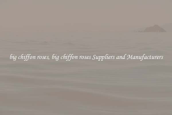 big chiffon roses, big chiffon roses Suppliers and Manufacturers