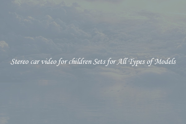 Stereo car video for children Sets for All Types of Models