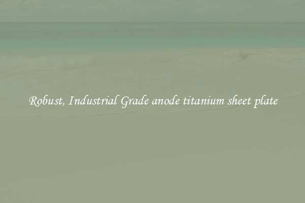Robust, Industrial Grade anode titanium sheet plate