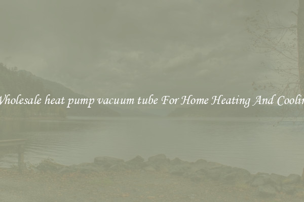 Wholesale heat pump vacuum tube For Home Heating And Cooling