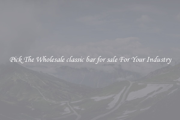 Pick The Wholesale classic bar for sale For Your Industry