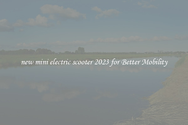 new mini electric scooter 2023 for Better Mobility