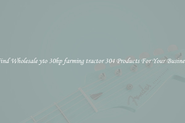 Find Wholesale yto 30hp farming tractor 304 Products For Your Business