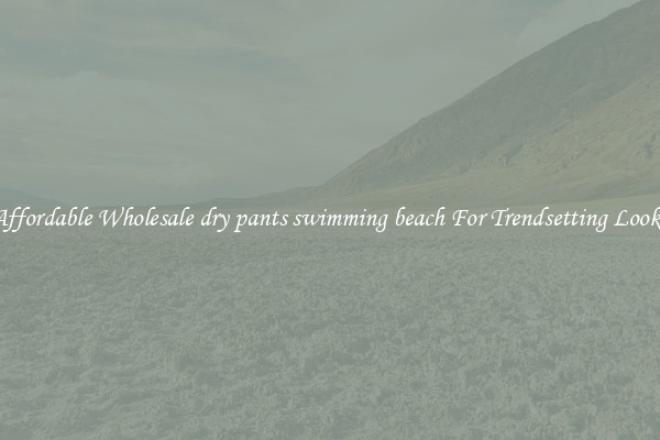 Affordable Wholesale dry pants swimming beach For Trendsetting Looks