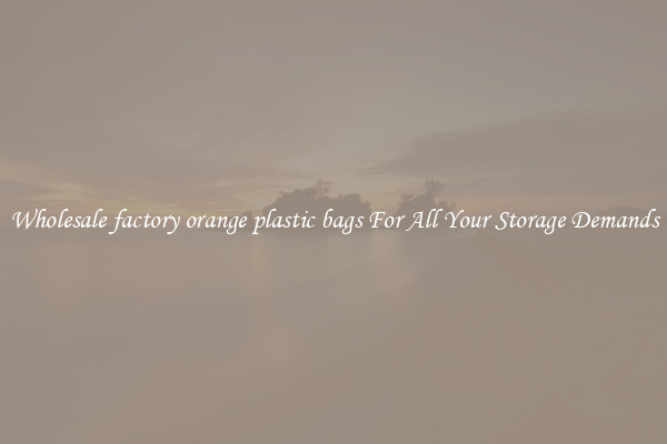 Wholesale factory orange plastic bags For All Your Storage Demands