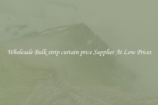 Wholesale Bulk strip curtain price Supplier At Low Prices