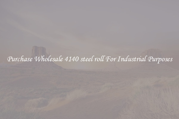 Purchase Wholesale 4140 steel roll For Industrial Purposes