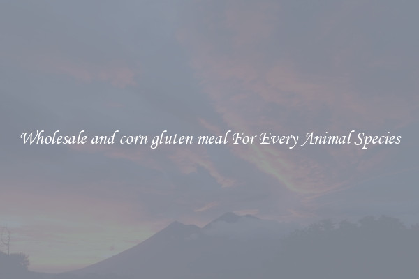Wholesale and corn gluten meal For Every Animal Species