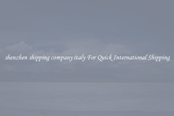 shenzhen shipping company italy For Quick International Shipping
