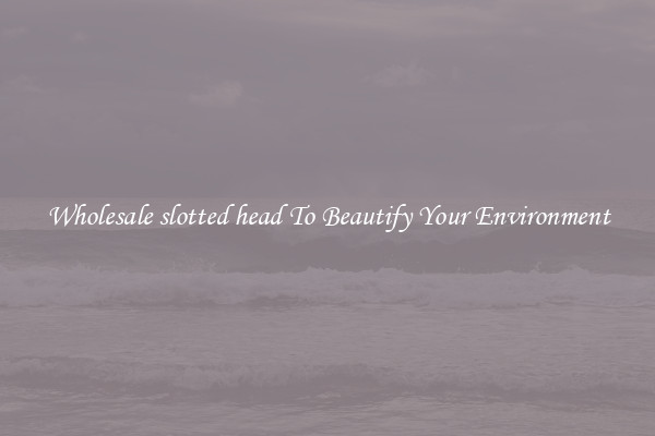 Wholesale slotted head To Beautify Your Environment