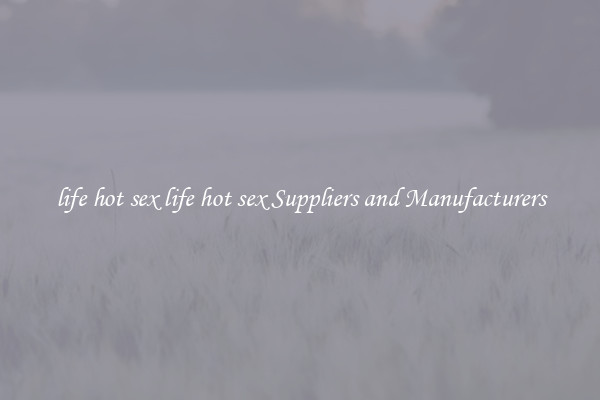 life hot sex life hot sex Suppliers and Manufacturers