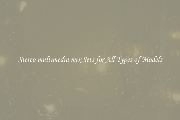Stereo multimedia mix Sets for All Types of Models