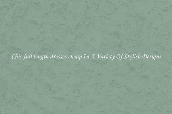 Chic full length dresses cheap In A Variety Of Stylish Designs