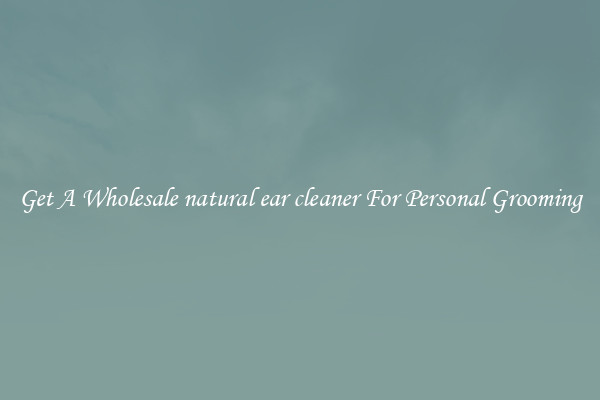 Get A Wholesale natural ear cleaner For Personal Grooming