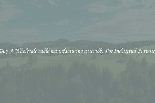 Buy A Wholesale cable manufacturing assembly For Industrial Purposes
