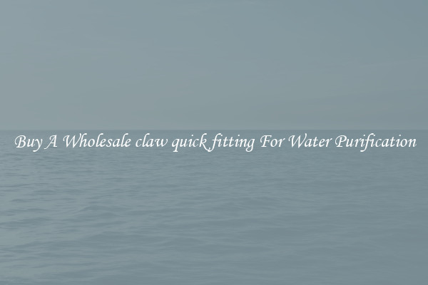 Buy A Wholesale claw quick fitting For Water Purification